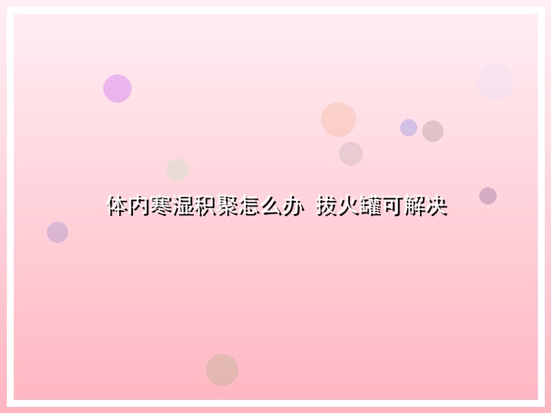 体内寒湿积聚怎么办 拔火罐可解决