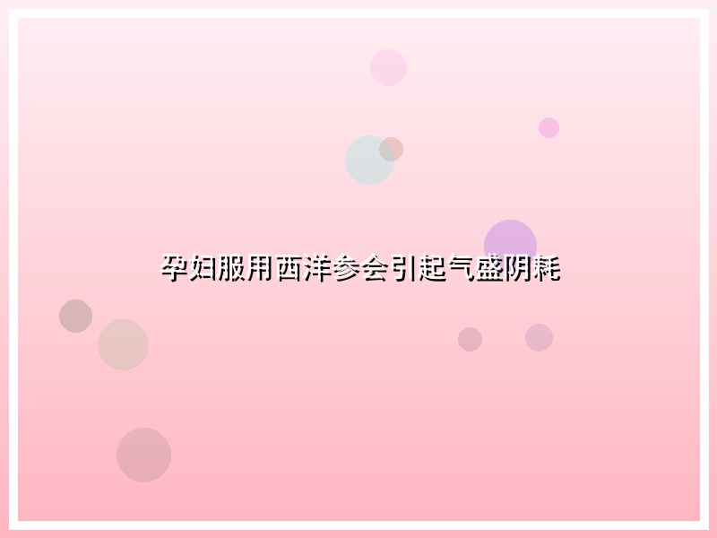 孕妇服用西洋参会引起气盛阴耗