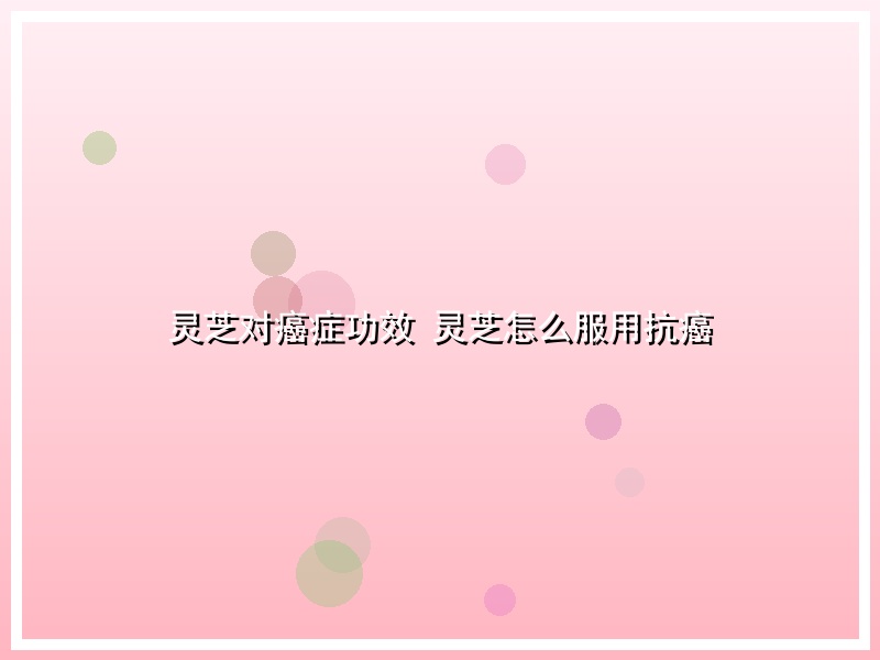 灵芝对癌症功效 灵芝怎么服用抗癌