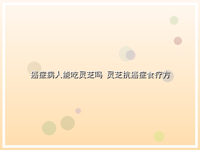 癌症病人能吃灵芝吗 灵芝抗癌症食疗方