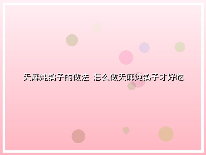 天麻炖鸽子的做法 怎么做天麻炖鸽子才好吃