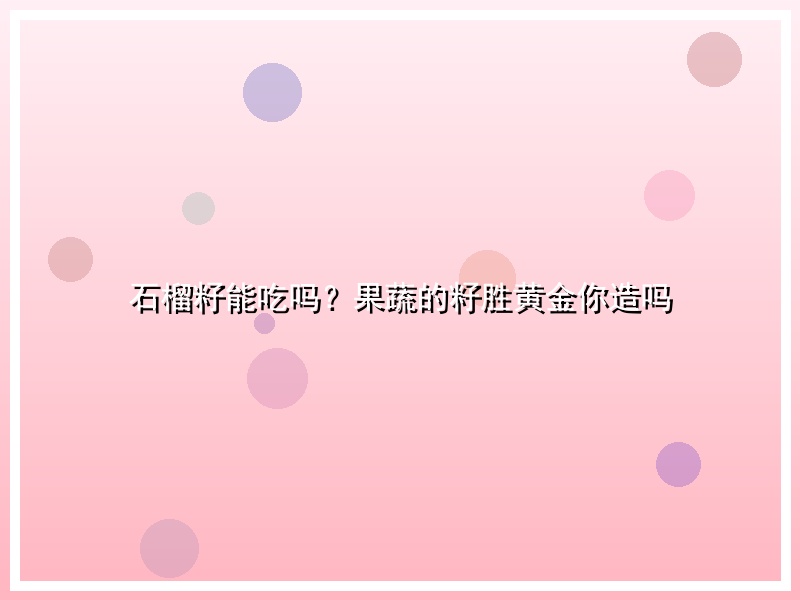 石榴籽能吃吗？果蔬的籽胜黄金你造吗