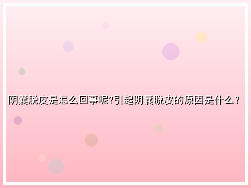 阴囊脱皮是怎么回事呢?引起阴囊脱皮的原因是什么？