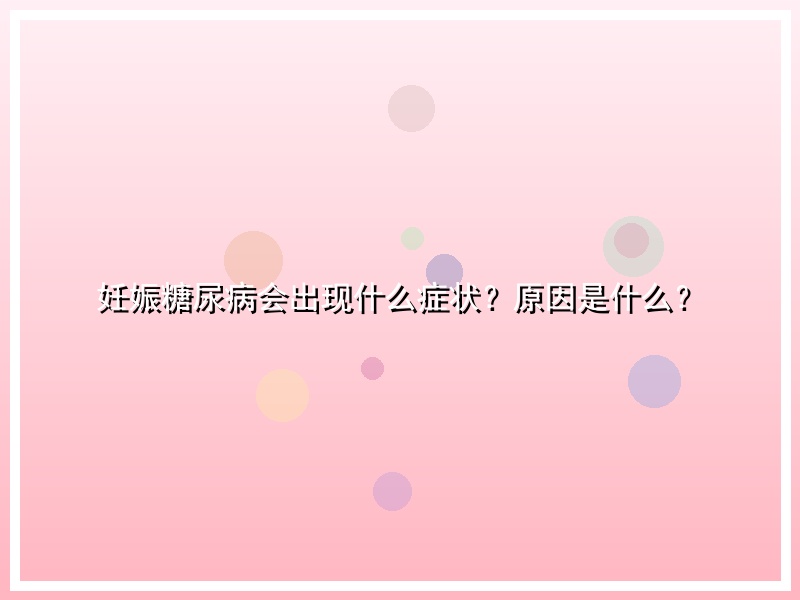 妊娠糖尿病会出现什么症状？原因是什么？