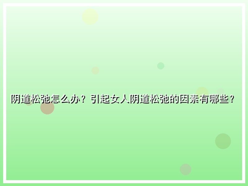 阴道松弛怎么办？引起女人阴道松弛的因素有哪些？