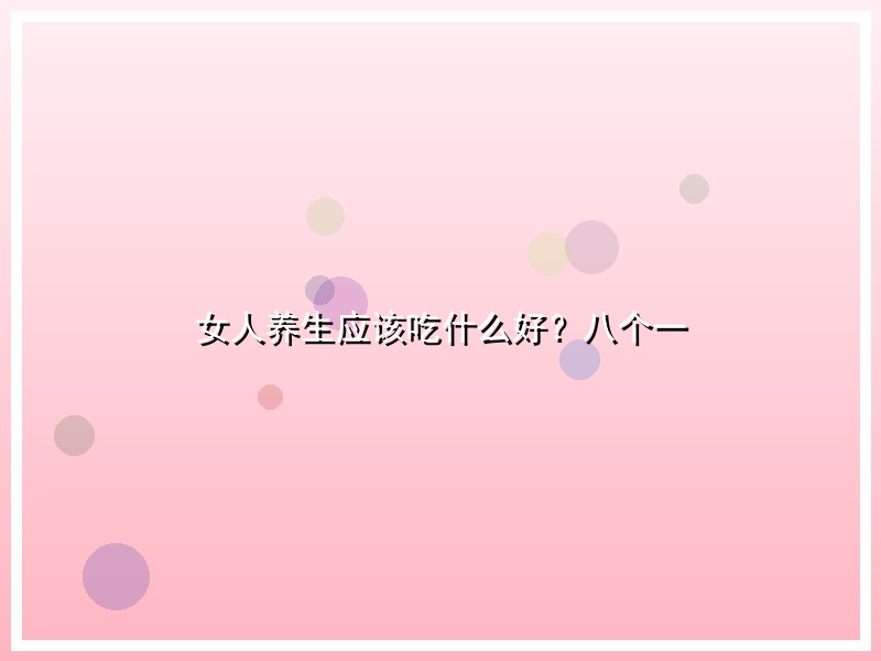 女人养生应该吃什么好？八个一