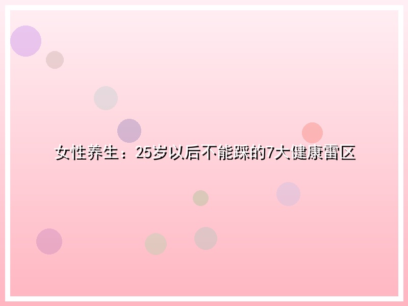 女性养生：25岁以后不能踩的7大健康雷区