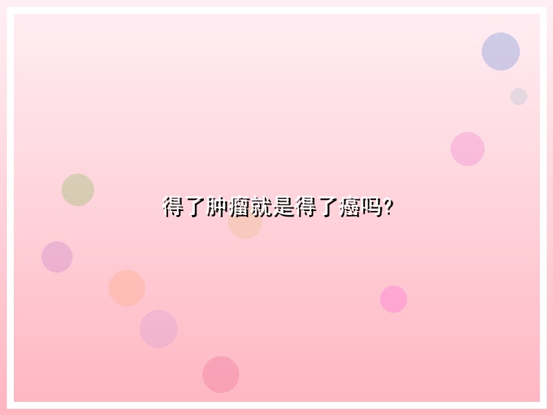 得了肿瘤就是得了癌吗?