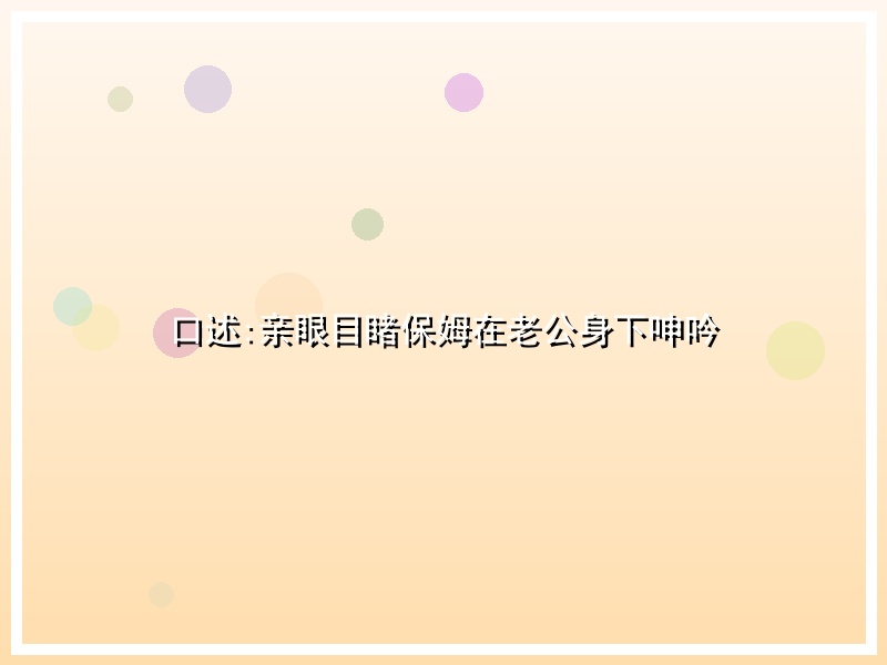 口述:亲眼目睹保姆在老公身下呻吟