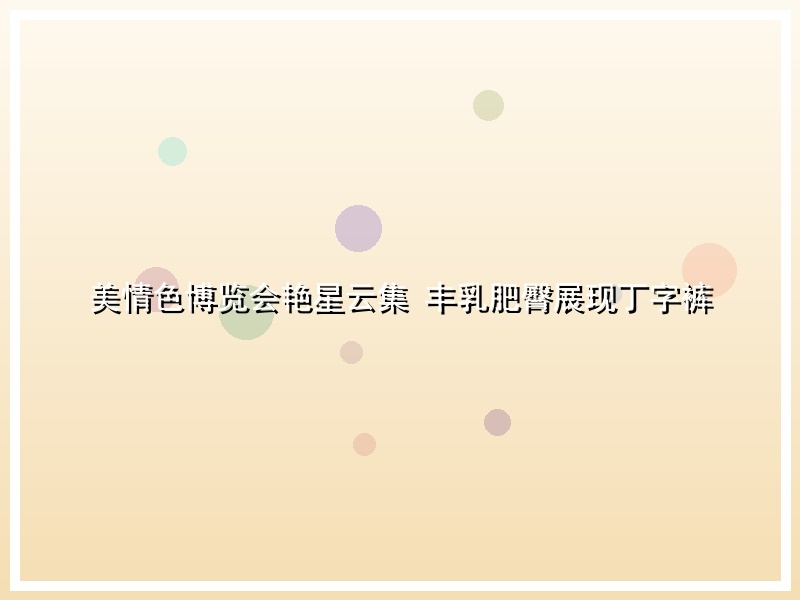 美情色博览会艳星云集 丰乳肥臀展现丁字裤