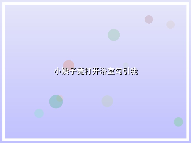 小姨子竟打开浴室勾引我