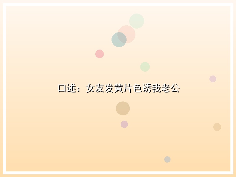 口述：女友发黄片色诱我老公