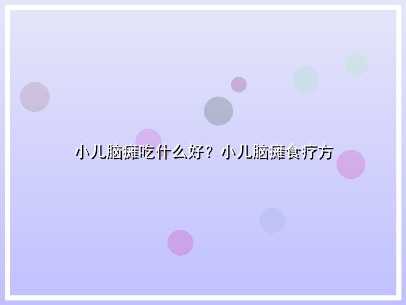 小儿脑瘫吃什么好？小儿脑瘫食疗方